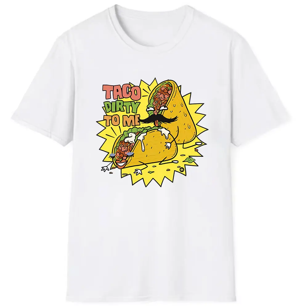 Taco Dirty To Me Taco Sex Slogan Funny Rude Offensive Food Parody Pun Cotton T-Shirt Print Tops Graphic T Shirts Men Clothing