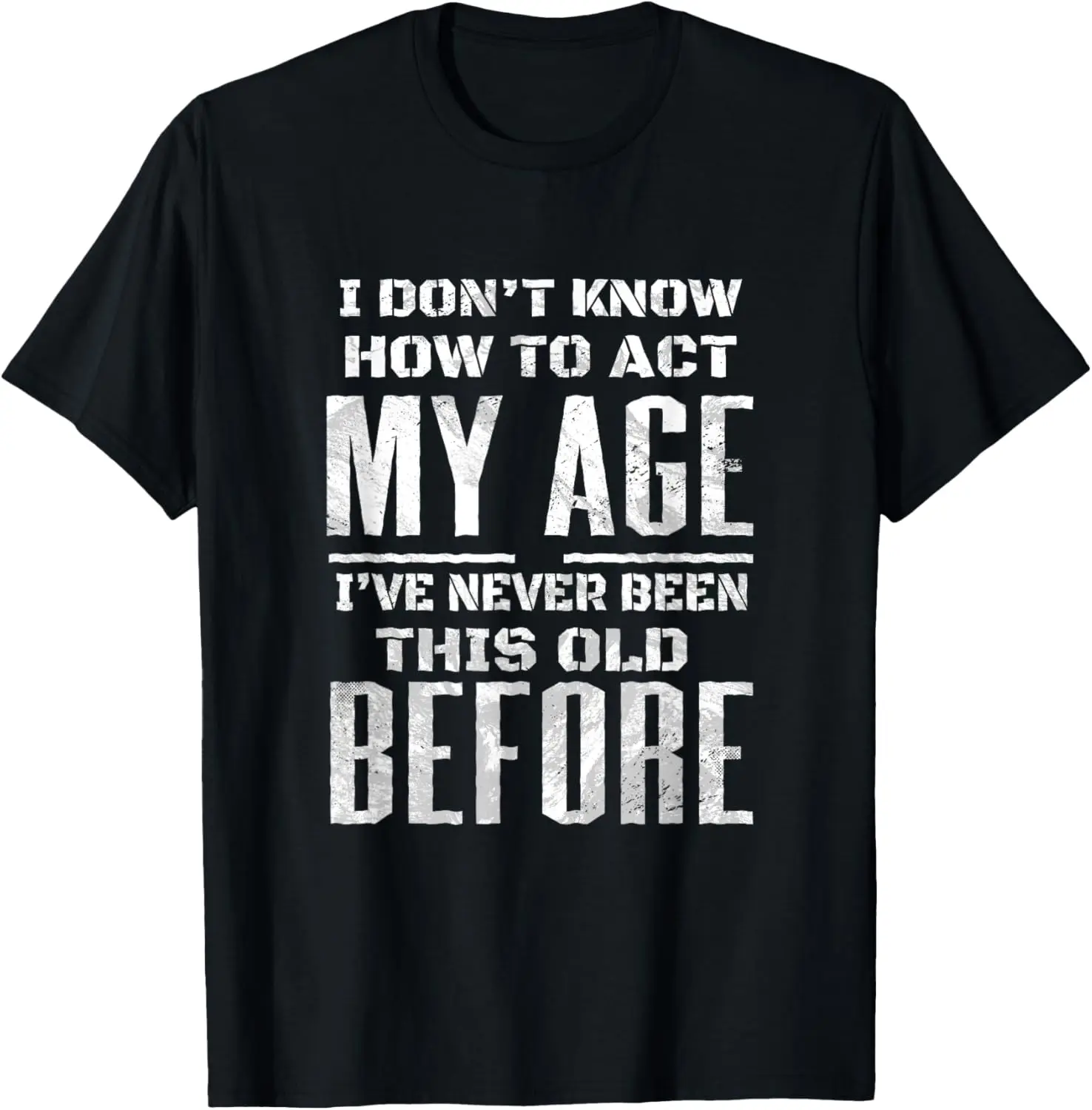 

I Don't Know How To Act My Age I've Never Been This Old T-Shirt