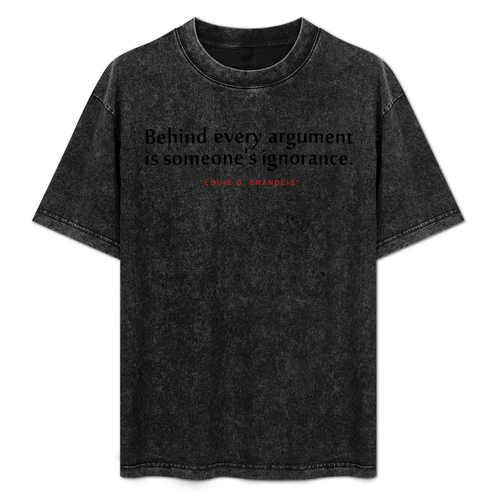 Behind every argument...Louis D. Brandeis Inspirational Quote T-Shirt custom shirt essential t shirt T-shirts for men cotton