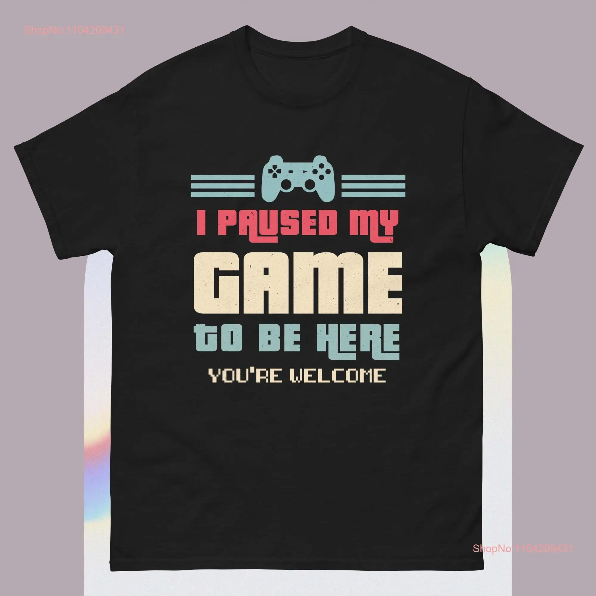 I Paused My Game To Be Here You're Welcome Retro Gamer T Shirt  long or short sleeves