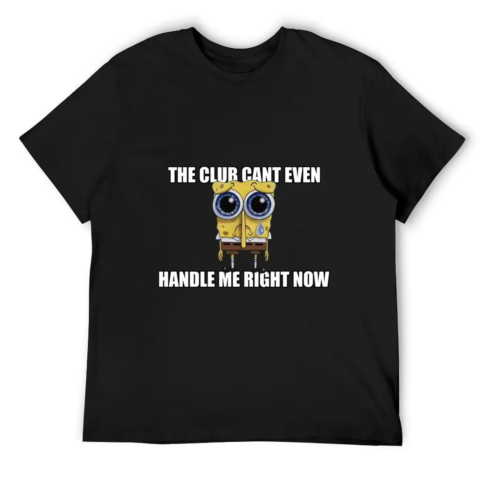 The Club Can't Even Handle Me Right Now T-Shirt custom shirt anime tshirt oversized t shirt mens big and tall t shirts