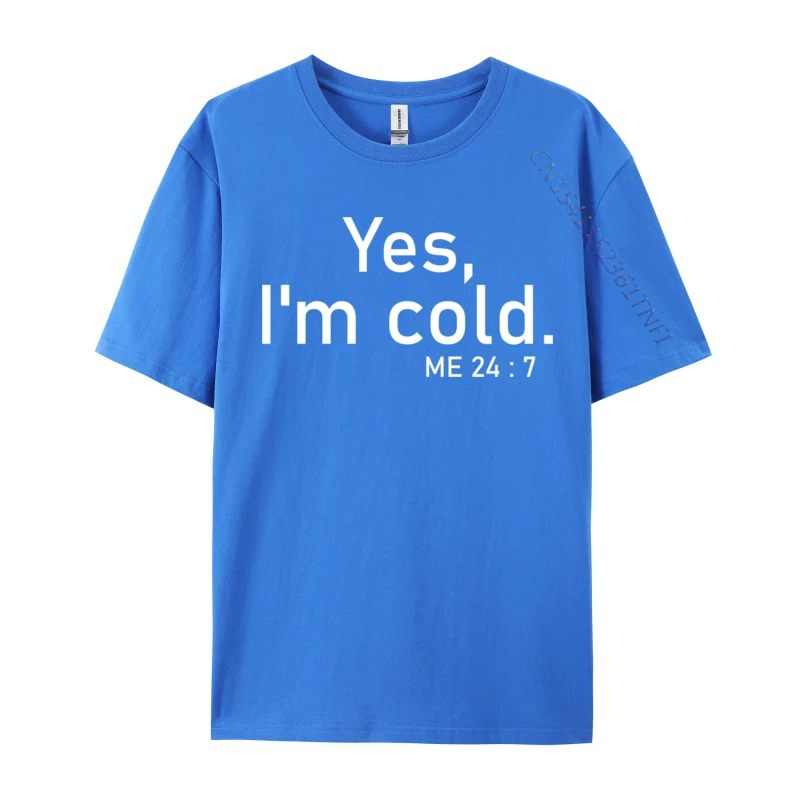 Sarcastic sayings Yes I m Cold Me 24 7 Men Party Tees Brand Family Combed Cotton Male T Shirt Normal Tshirts Drop Shipping