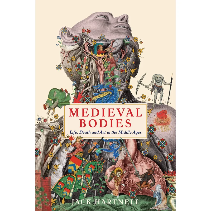 Medieval Bodies Life Death And Art In The Middle Ages Wellcome Collection Jack Hartnell Profile Books 9781781256800 Book