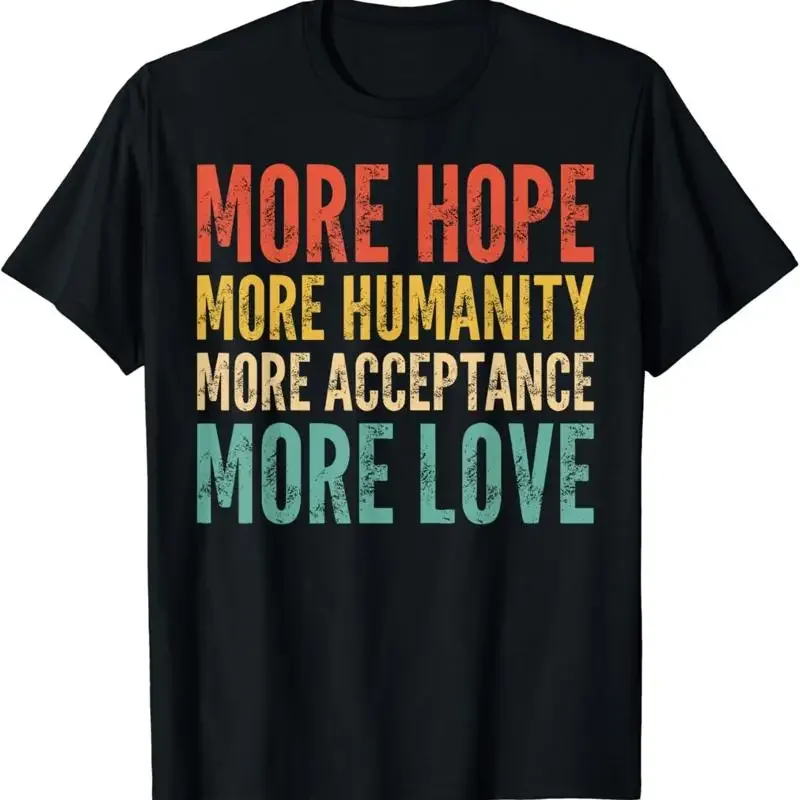 More Hope_ Humanity_ Acceptance_ Love Funny T Shirt