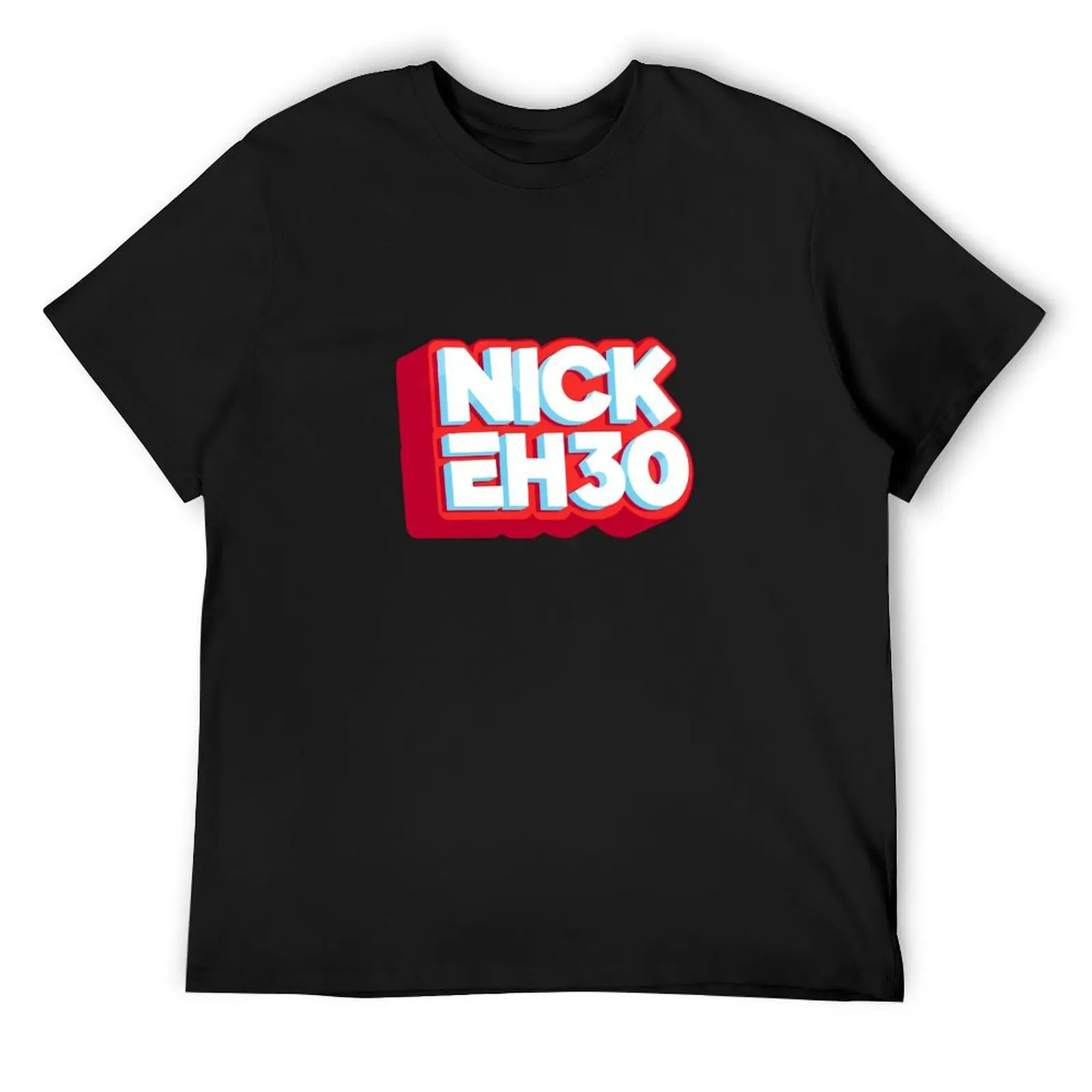 

Nick Eh 30 T-Shirt blanks topping funny costumes cotton man t-shirts t shirts for men graphic