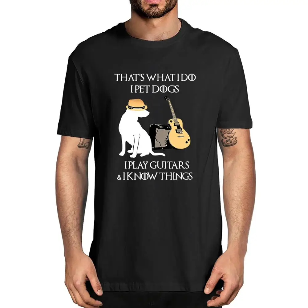 

Unisex Cotton That's What I Do I Pet Dogs I Play Guitars And I know Things Men's 100% Cotton Short Sleeve T-Shirt Women Tee Gift