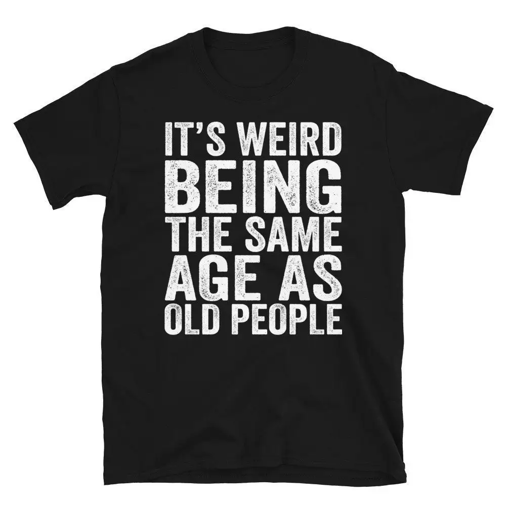 Its Weird Being The Same Age As Old People T Shirt Funny Retirement