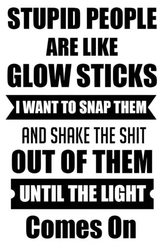 Stupid People Are Like Glow Sticks Funny Sign Weatherproof Aluminum sign