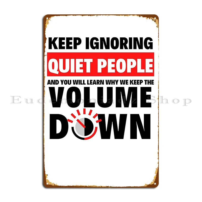 Keep Ignoring Quiet People And You Will Learn Why We Keep The Volume Down Redspyda78 Metal Sign Living Room Design