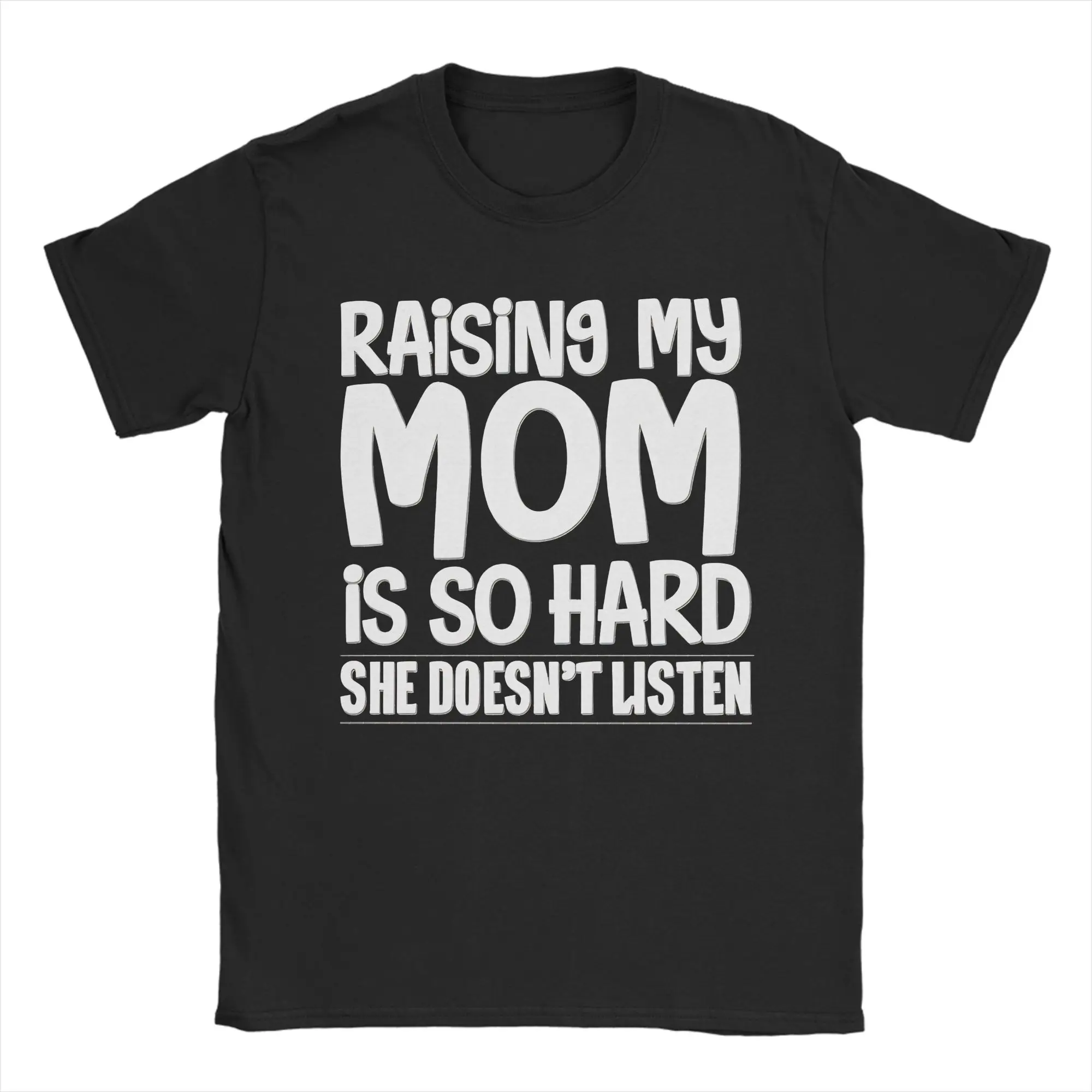 Raising My Mom Is So Hard She Doesn't Listen T-Shirt Fashion T Shirts Short-Sleeved Tshirt Cotton O-Neck Plus Size 5XL Clothing