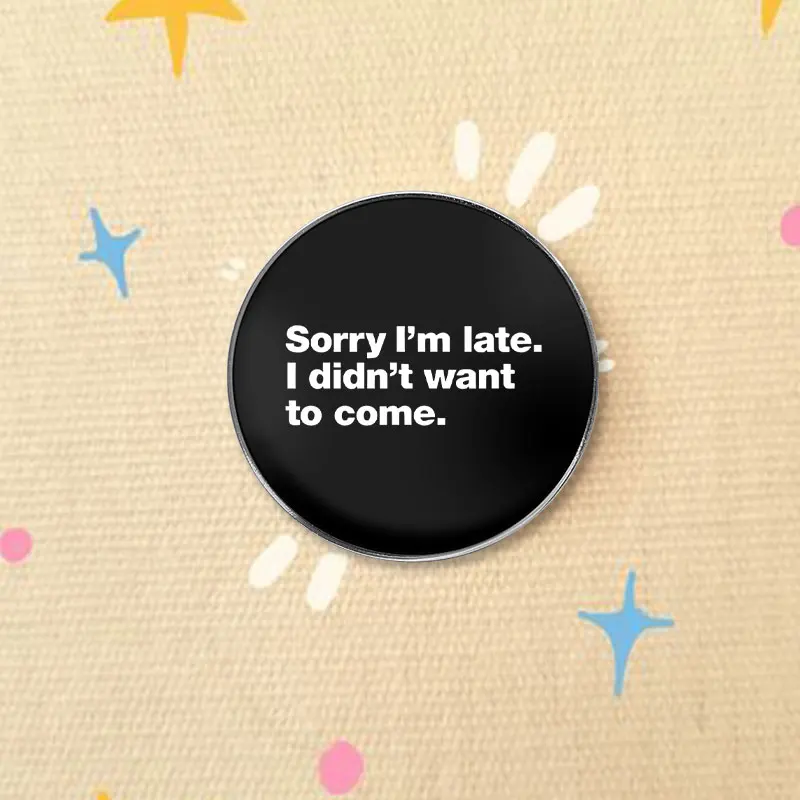 Funny Sorry Im Late I Didnt Want To Come UV Printing Pin Sarcastic Humor Quote Brooch Lapel Badge Gift For Friends
