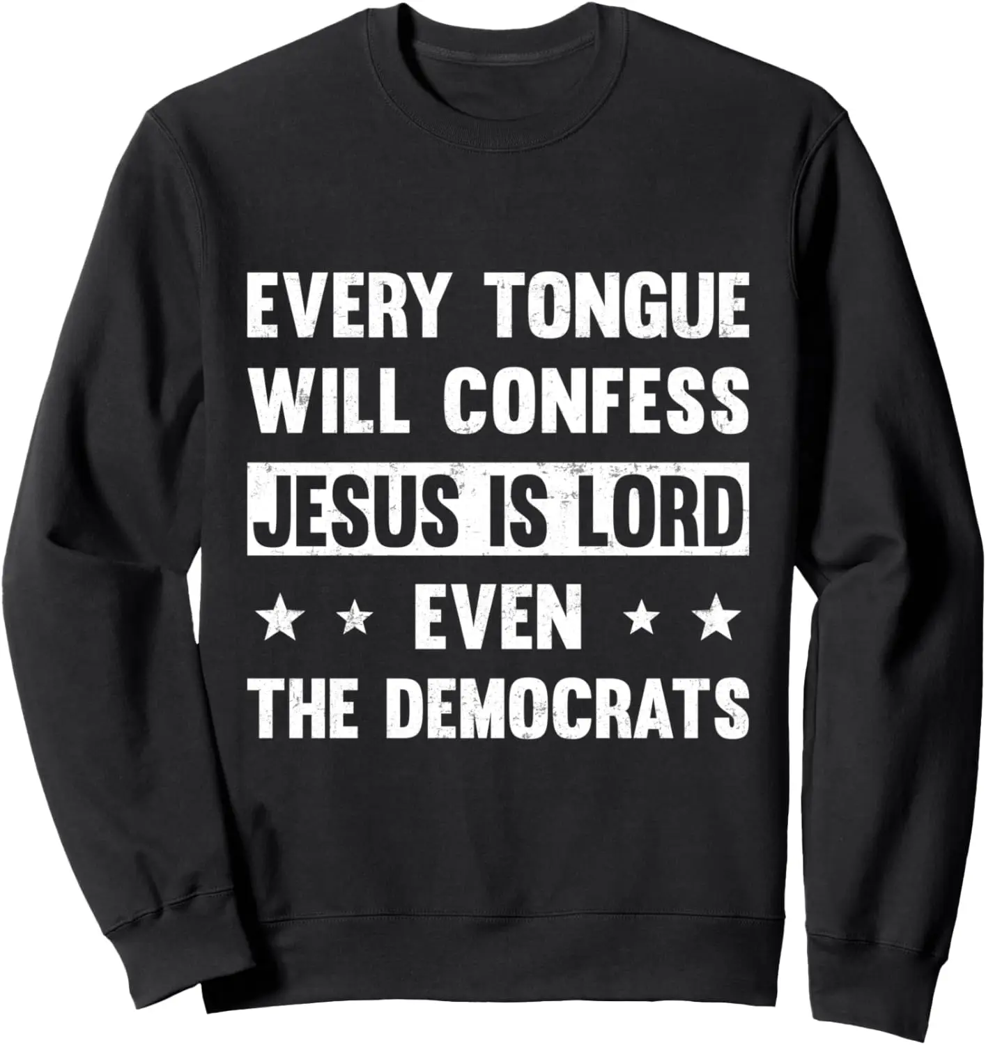 Every Tongue Will Confess Jesus is Lord Even The Democrats Sweatshirt