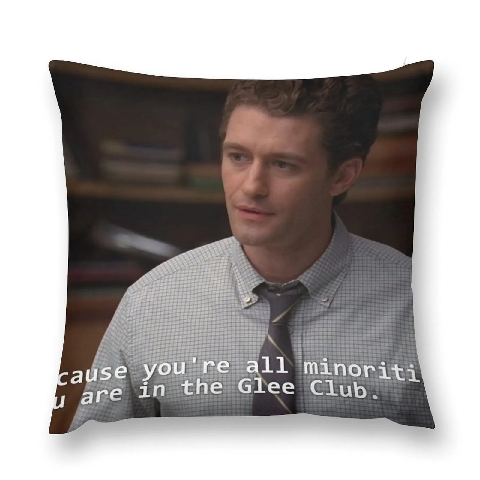 Because you're all minorities. You are in the Glee Club Throw Pillow Pillowcase Cushion pillow