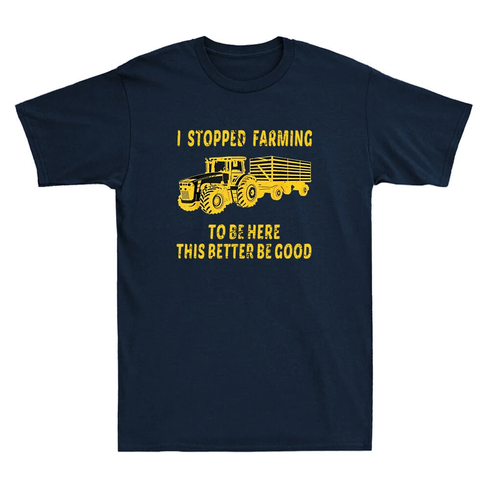 I Stopped Farming To Be Here This Better Be Good Funny Quote Retro Men's T-Shirt