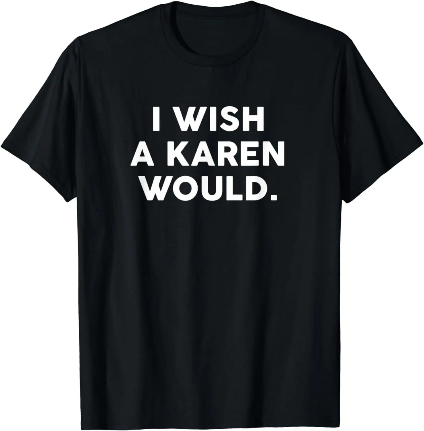 

NEW LIMITED I Wish A Karen Would Gift T-Shirt