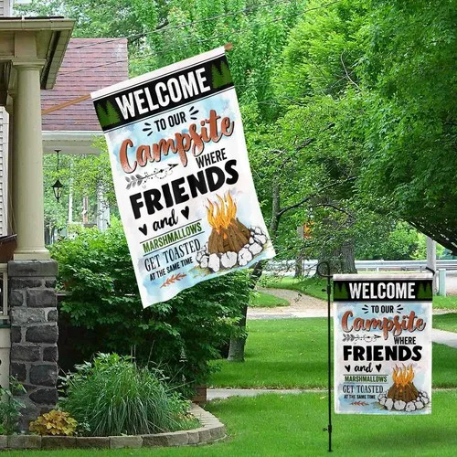 Welcome To Our Campsite Where Friends And Marshmallows Get Toasted Graden Flag UUI GGX