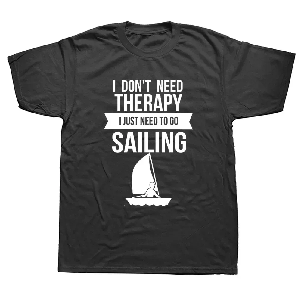 

New Cotton Short Sleeve Sail Sailboat O-Neck Harajuku T-shirt Funny I Don't Need Therapy I Just Need To Go Sailing T Shirts new