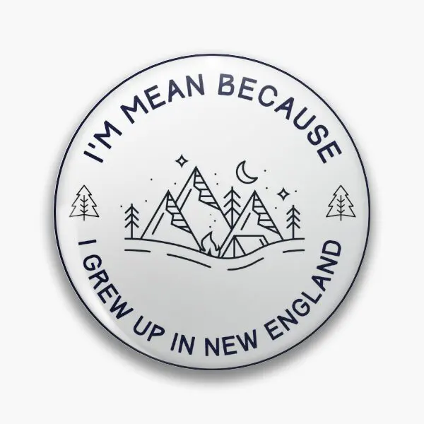 I Am Mean Because I Grew Up In New Engla  Soft Button Pin Gift Women Lapel Pin Badge Funny Decor Fashion Cartoon Metal Creative