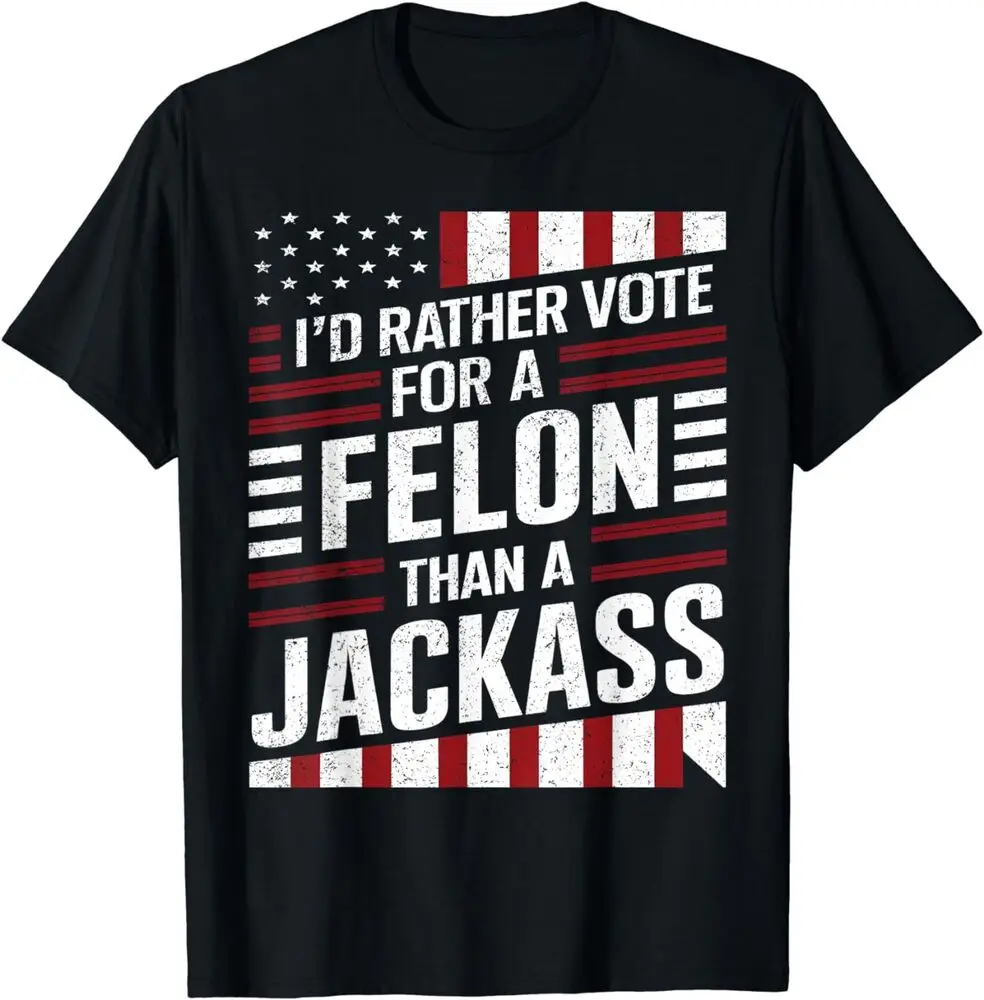 I'd Rather Vote For A Felon Than A Jackass Trump America T-Shirt