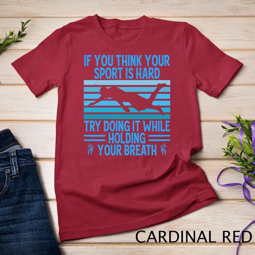 If You Think Your Sport Is Hard Try Holding Your Breath Swim Unisex T-shirt