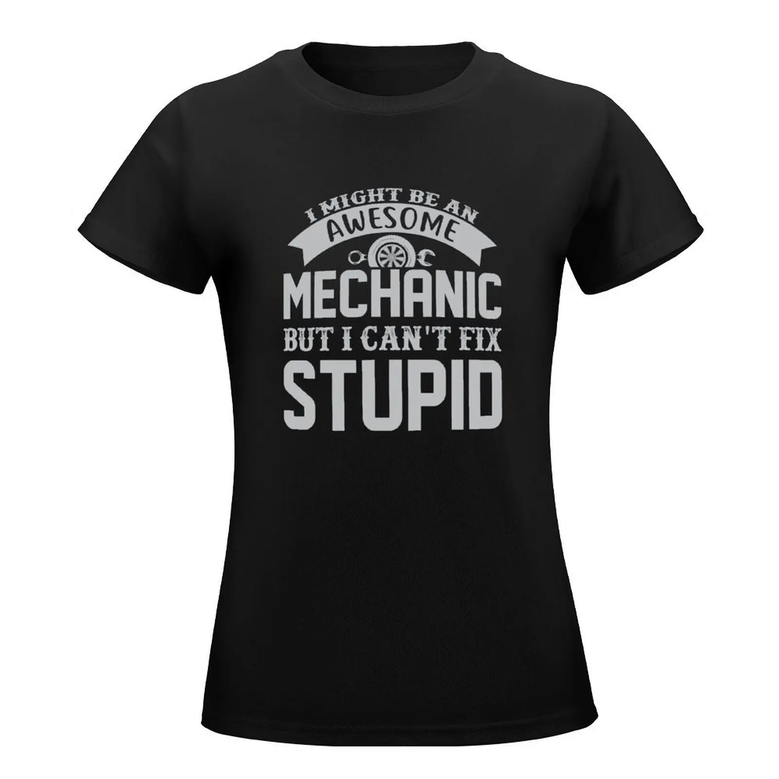 Mechanic Can't Fix Stupid T-Shirt summer clothes shirts graphic tees tops t shirts for Women loose fit