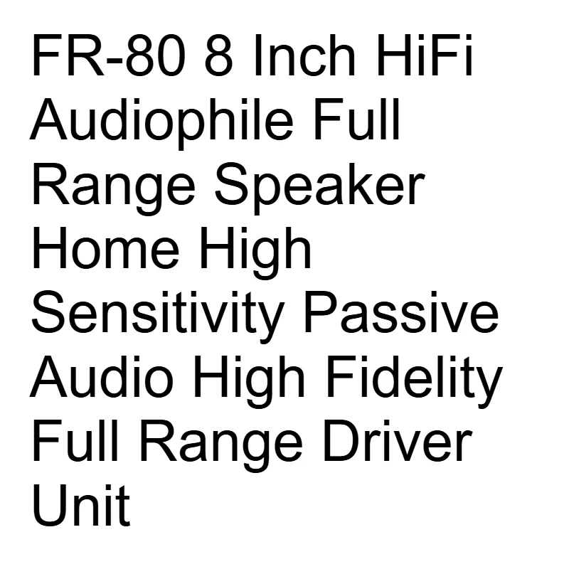 

FR-80 8-дюймовый Hi-Fi аудиофильский полнодиапазонный динамик для дома, высокочувствительный пассивный аудиодрайвер высокой точности звучания