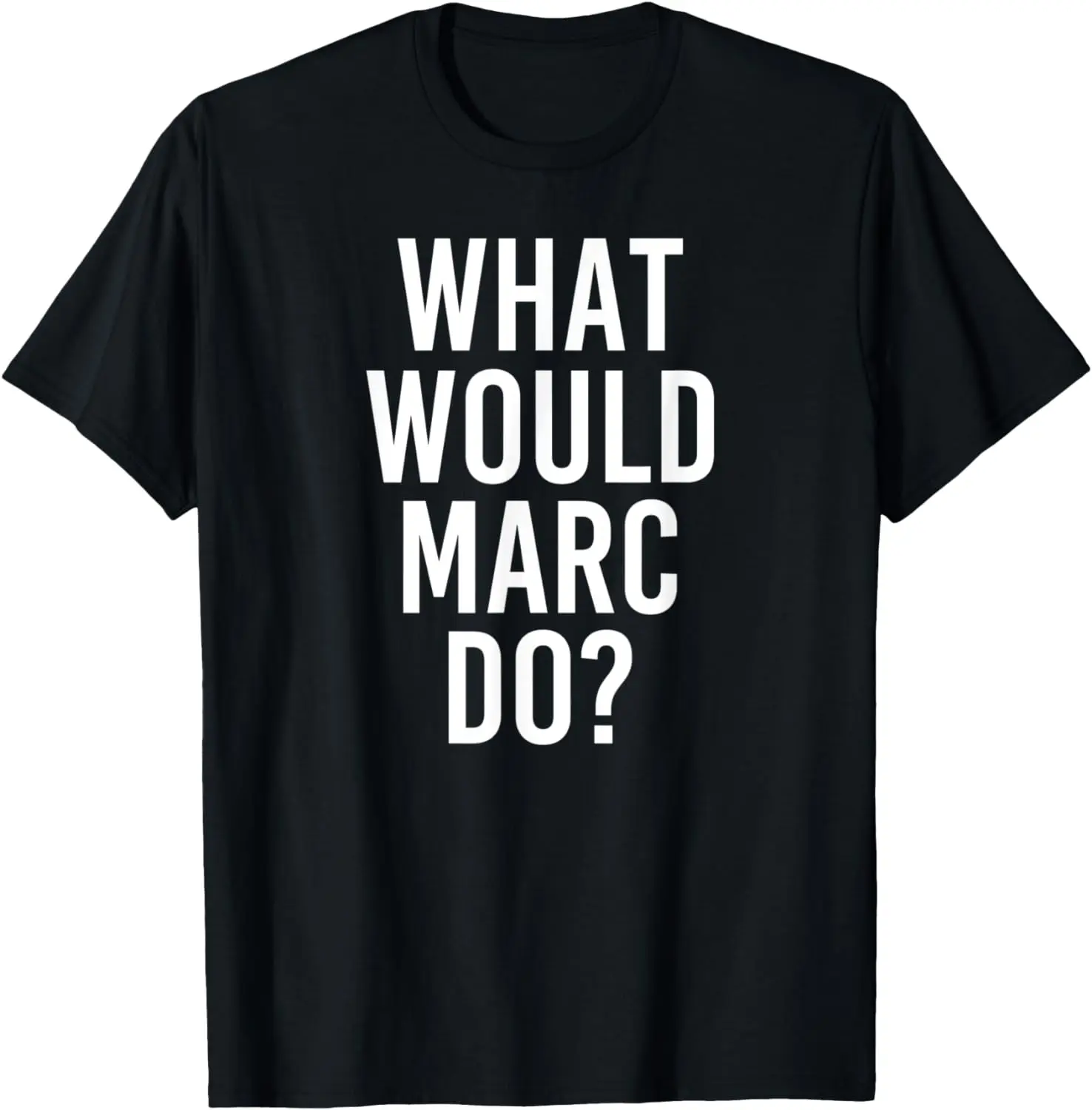 

What Would MARC Do Funny Personalized Name Joke Men Gift T-Shirt