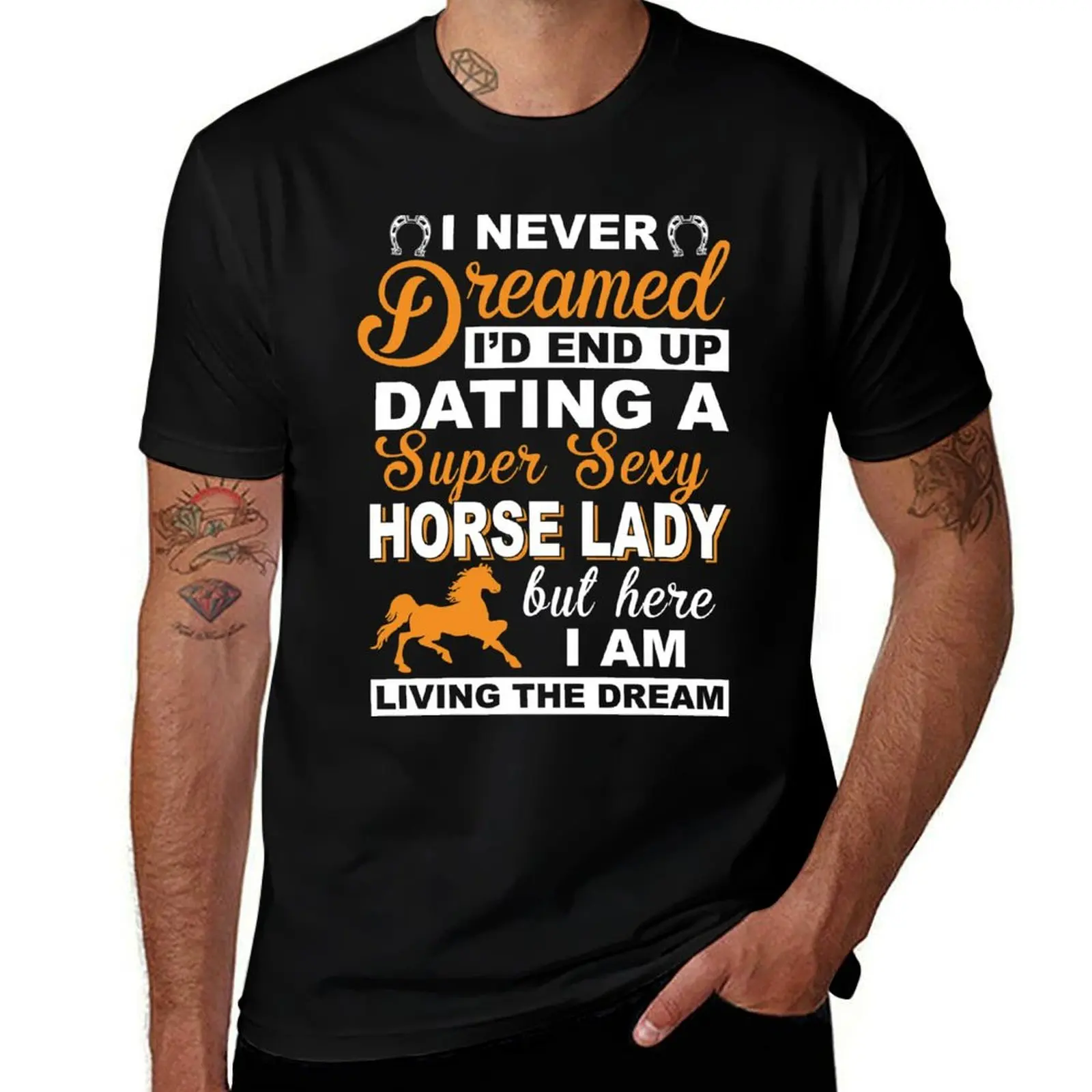 

I never dreamed I'd end up dating a super sexy horse lady T-Shirt t shirt men 100% cotton luxury brand t shirt man plain T-Shirt