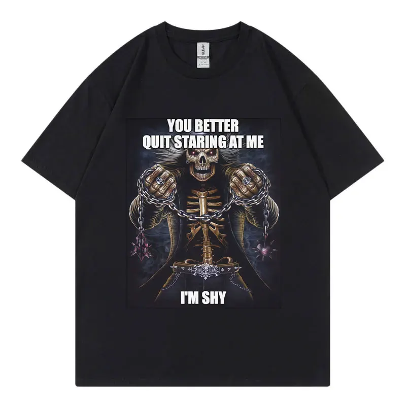 

You Better Quit Staring At Me I'm Shy Funny Skeleton Meme T Shirt Gothic Fashion Oversized T-shirt Unisex Casual Loose T-shirts