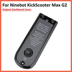 Original Dashboard Cover Case For Ninebot Max G2 Electric Scooter KickScooter Display Board Plastic Shell Parts