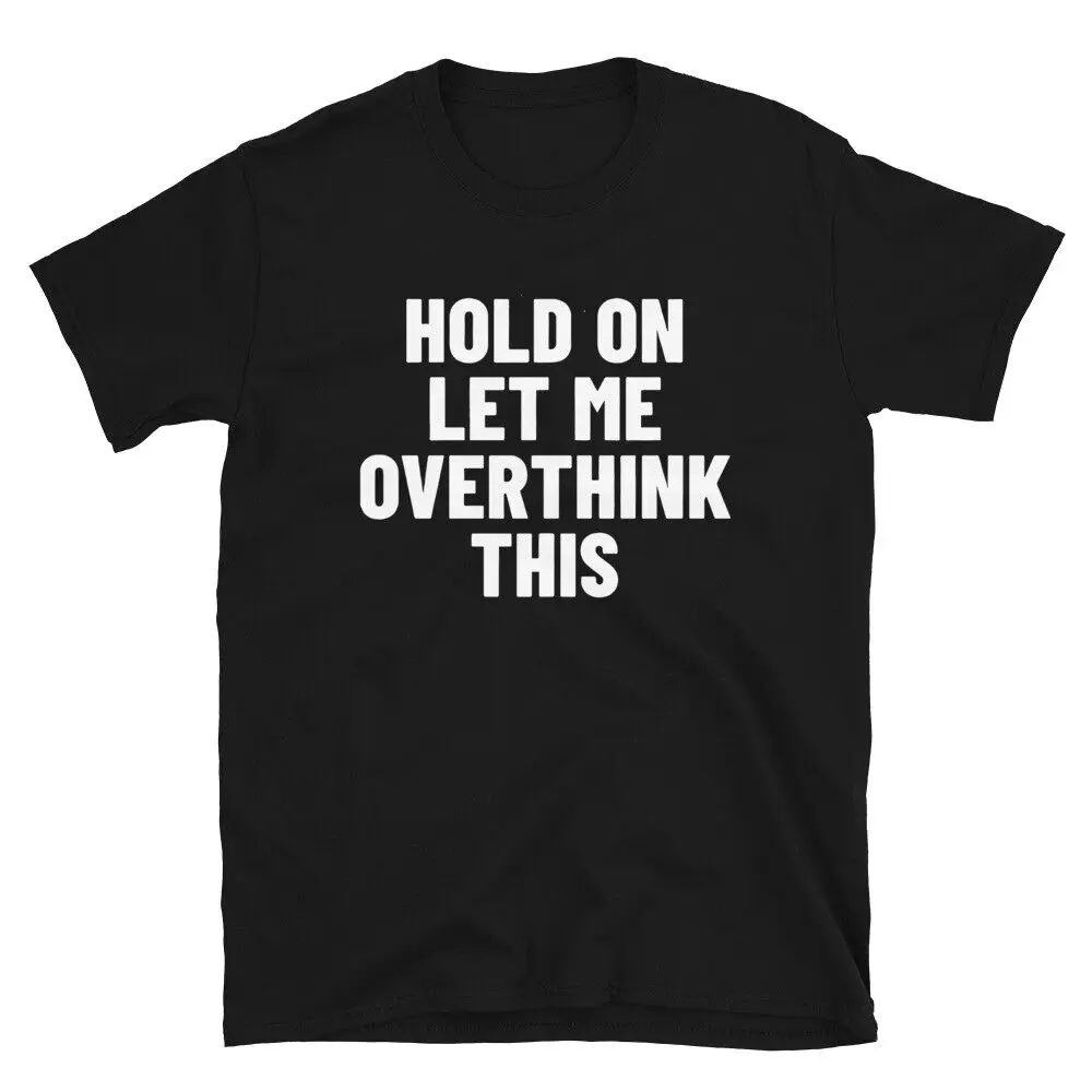 

Hold On Let Me Overthink This Tee Funny Sarcastic Hilarious Unisex T-Shirt