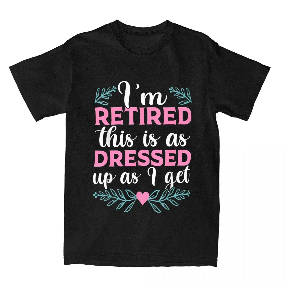 I'm Retired This Is As Dressed Up As I Get 2023 Retiree T-Shirts for Men Novelty Cotton Tees Funny T Shirt Plus Size Clothes