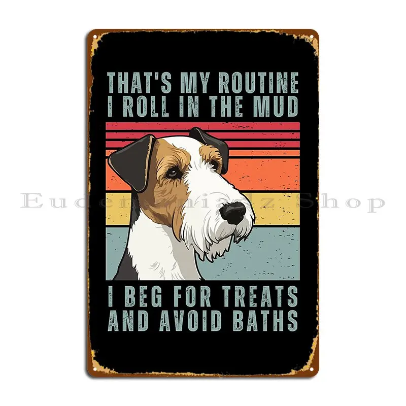 That S My Routine I Roll In The Mud I Beg For Treats And Avoid Baths Metal Plaque Poster Cinema Bar Cave Personalized