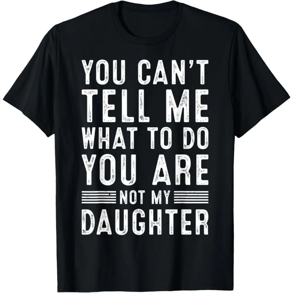 You Can't Tell Me What To Do You Are Not My Daughter Vintage Graphic T Shirt Men Women Casual Cotton Short Sleeve Tee