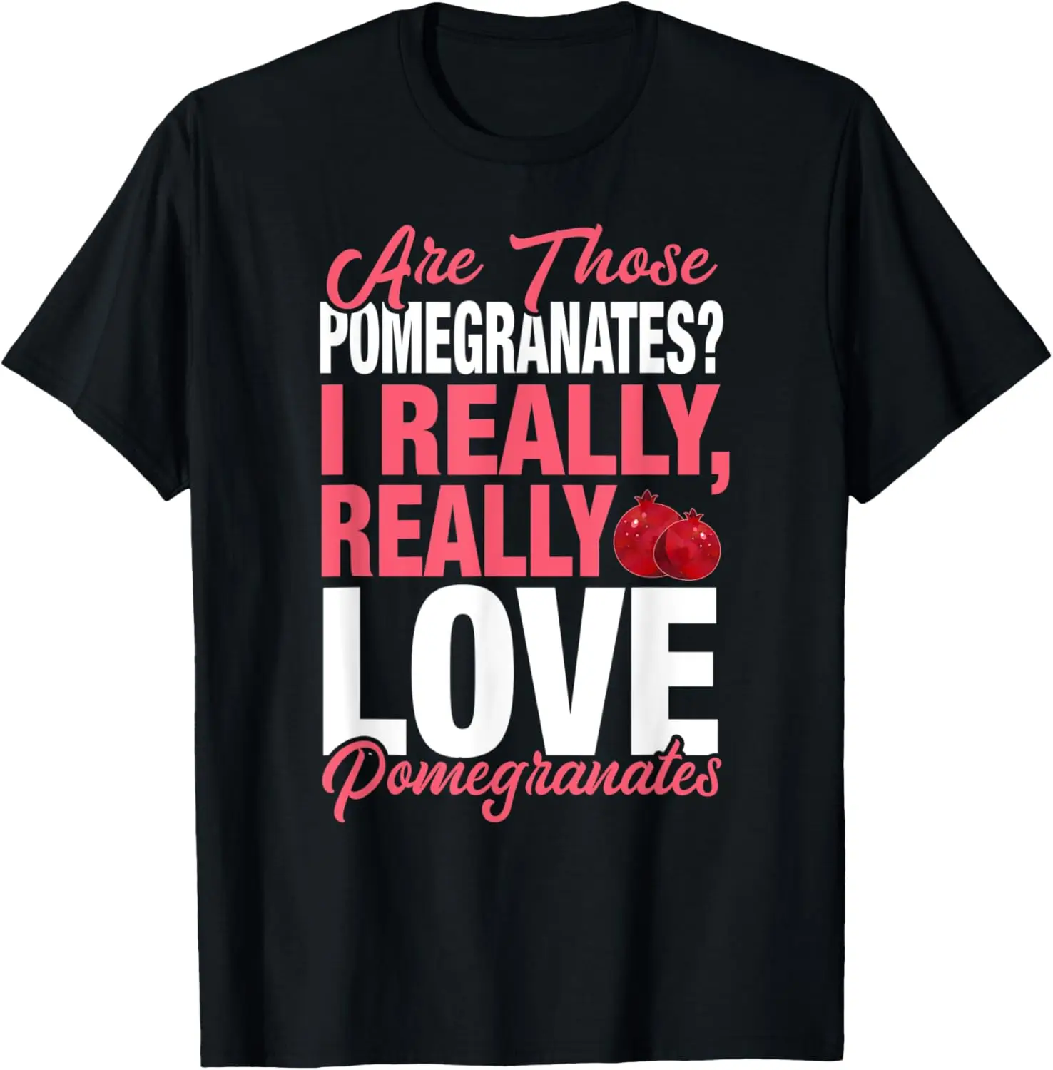 Funny Pomegranate Lover - I Really Love Pomegranates T-Shirt