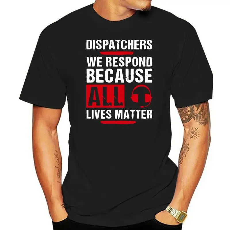 Men T Shirt  Dispatchers we respond because all lives matter  Women t-shirt