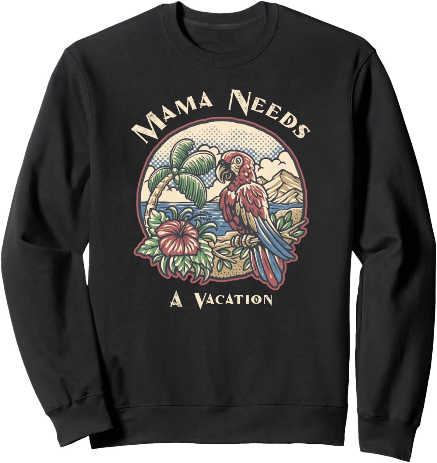 Mama Needs a Vaycay Beautiful Island / Hawaii Parrot Flowers Sweatshirt