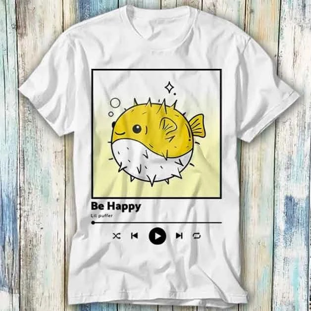 Be Happy Lil Puffer Fish T Shirt Meme Funny Top Style Gamer Movie Music 944