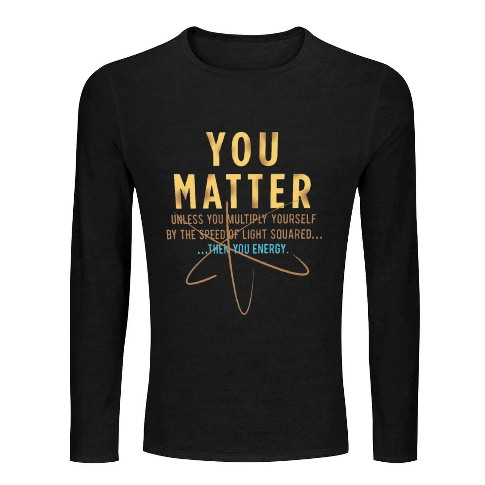 Cool Physics Shirt Gift-You Matter Unless You Multipply Yourself By The Speed Of Light for Women Men Long T-Shirt