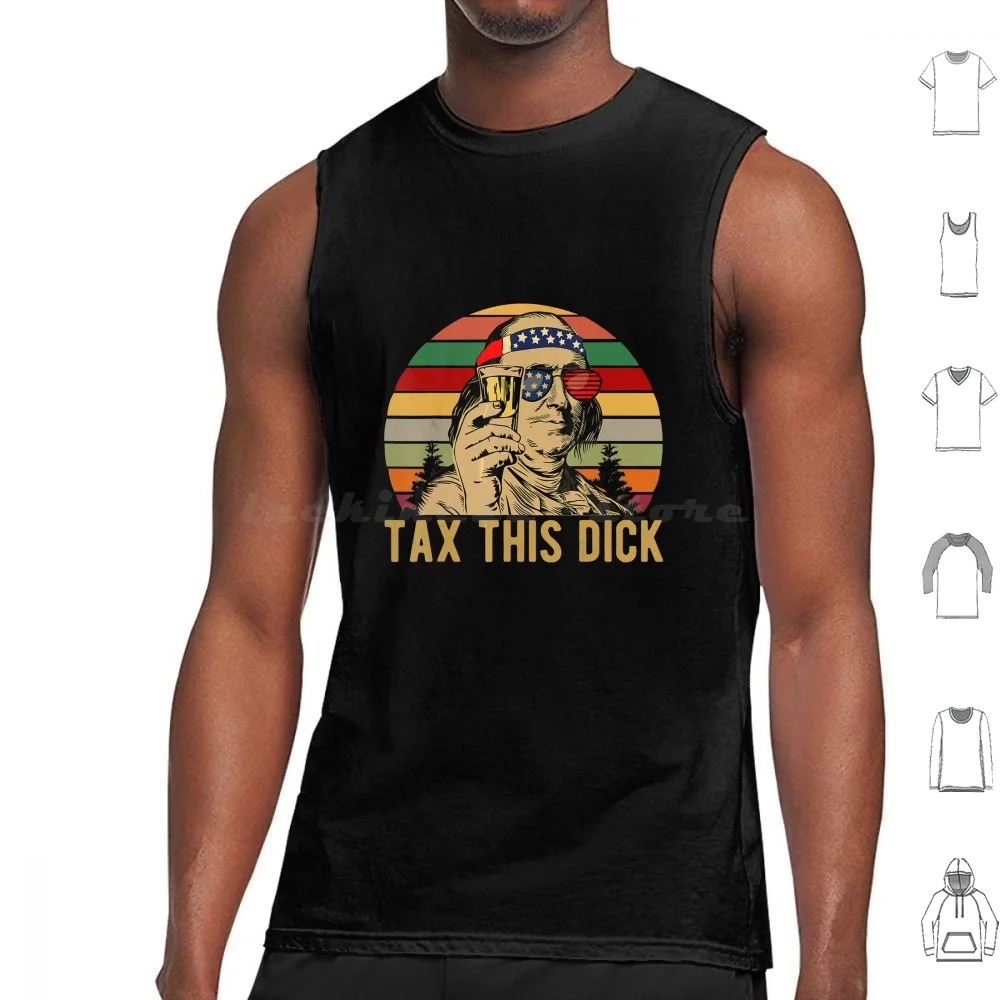 4th Of July Benjamin Franklin Tax This Dick Vintage Tank Tops Vest Sleeveless 4th Of July Usa America Day Patriotic American