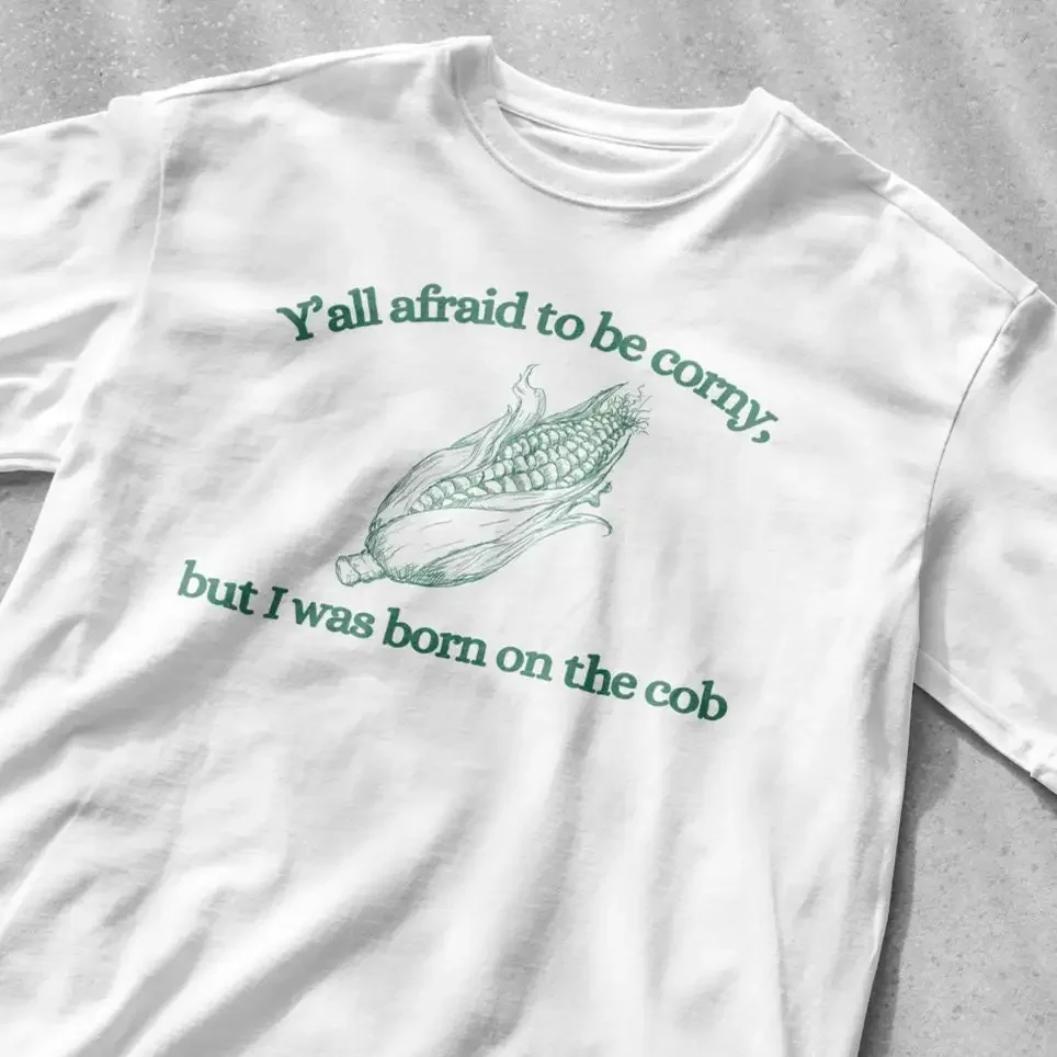 Y'all afraid to be corny but I was born on the cob graphic tee funny shirt vintage sarcastic t Meme