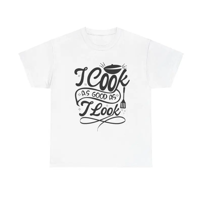 I Cook As Good As I Look T Shirt chef funny foodie kitchen cooking baking sass