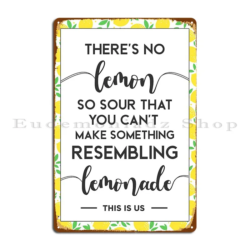 This Is Us Quote Theres No Lemon So Sour You Can T Make Something Lemonade Metal Sign Decoration Plaques Designs Tin Sign Poster