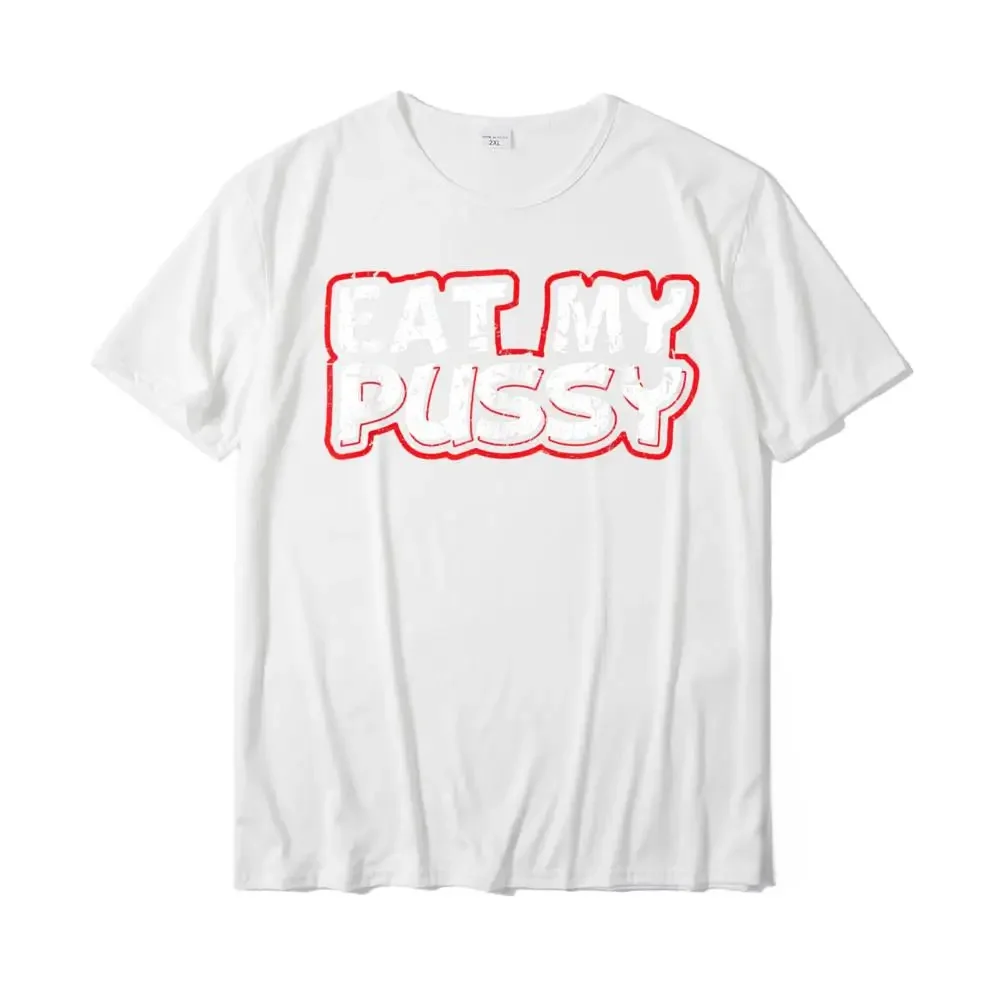 Family Young Top T-Shirts Personalized Tops Shirts Cotton Casual Eat My Pussy Sexy Kinky Oral Sex Sub Dom T-Shirt Funny cotton