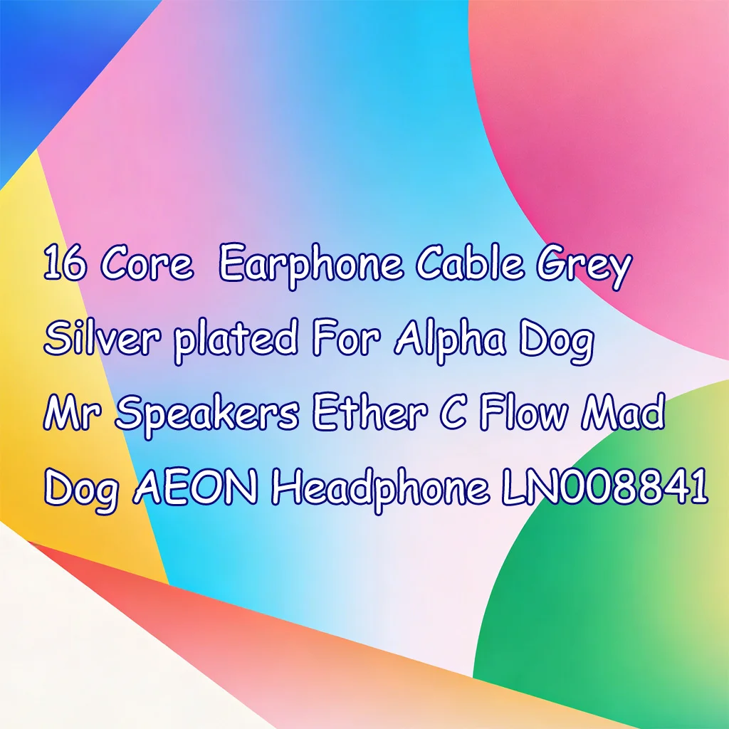 

16 Core Earphone Cable Grey Silver plated For Alpha Dog Mr Speakers Ether C Flow Mad Dog AEON Headphone LN008841