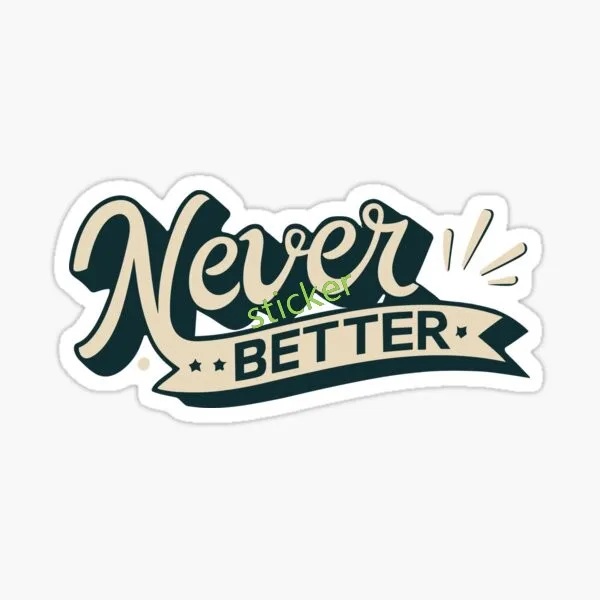 Never Better sticker Fine Decal Decor Graphic Car Laptop Trolley Case Motorcycle Helmet Wall Reflective Waterproof Scratch-Proof 6
