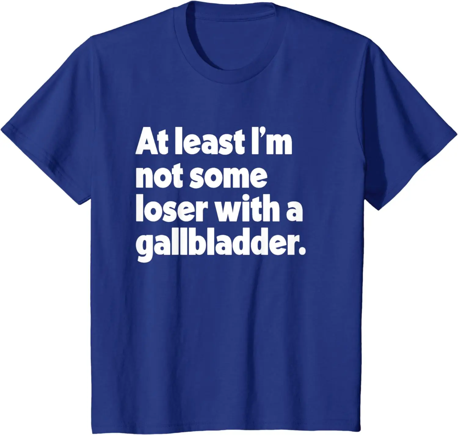 At Least I'm Not Some Loser With Gallbladder Funny Surgery T-Shirt