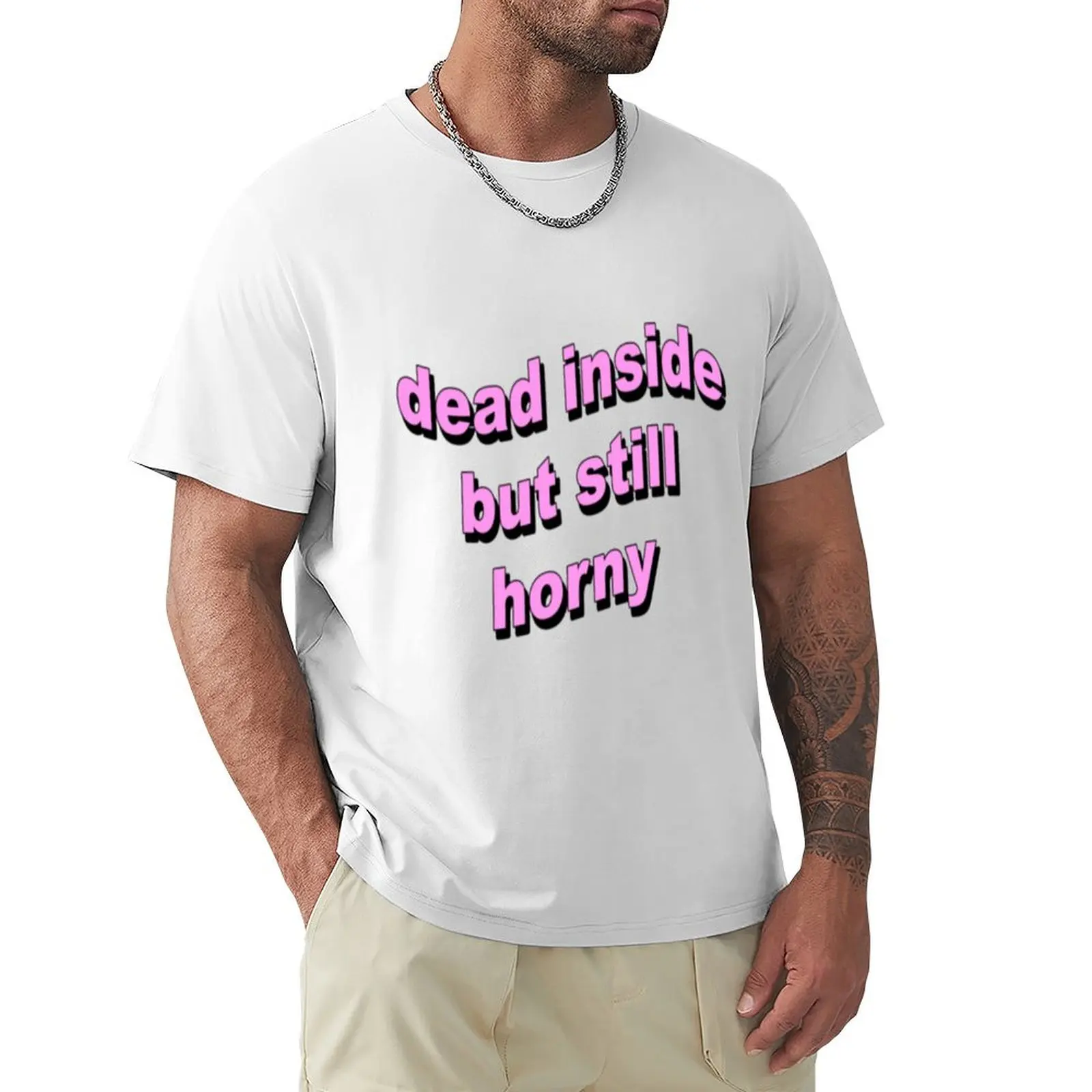 

Dead inside but still horny T-Shirt sports fans boys whites heavyweights black t shirts for men