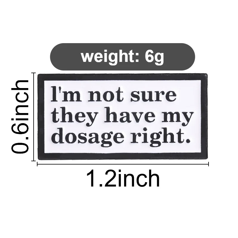 I'm Not Sure They Have My Dosage Right Enamel Pins Sarcastic Brooches Lapel Badge Mental Health Jewelry Gifts For Friends