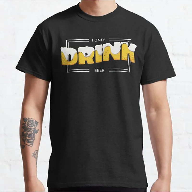 

i only drink beer Funny Gift T Shirt for Wine Lovers Graphic clothes 100% cotton printed All size tops S-6XL